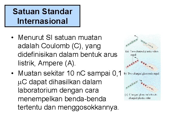 Satuan Standar Internasional • Menurut SI satuan muatan adalah Coulomb (C), yang didefinisikan dalam
