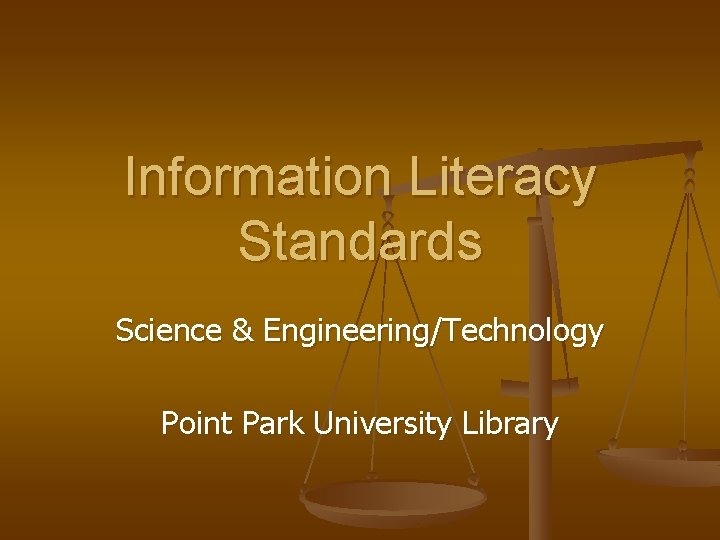 Information Literacy Standards Science & Engineering/Technology Point Park University Library 