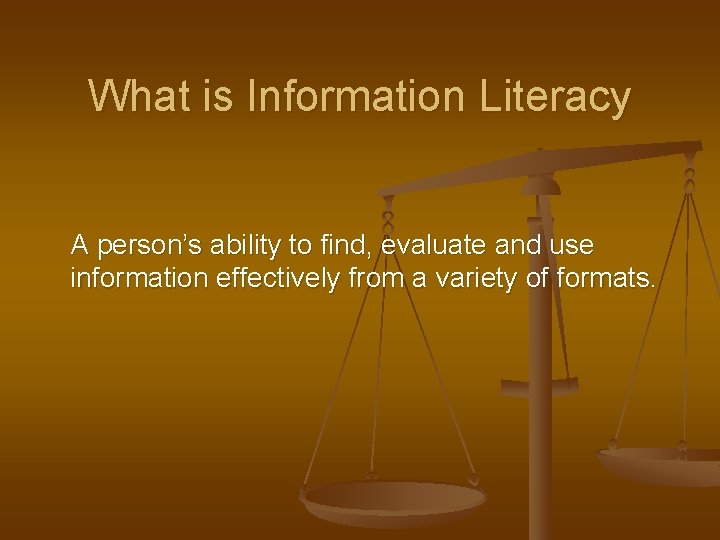 What is Information Literacy A person’s ability to find, evaluate and use information effectively