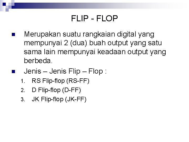 FLIP - FLOP n n Merupakan suatu rangkaian digital yang mempunyai 2 (dua) buah