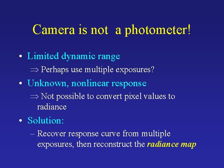 Camera is not a photometer! • Limited dynamic range Þ Perhaps use multiple exposures?