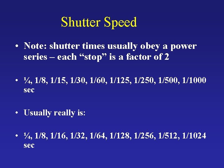 Shutter Speed • Note: shutter times usually obey a power series – each “stop”