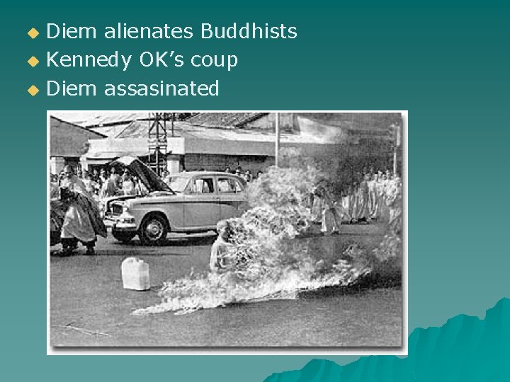 Diem alienates Buddhists u Kennedy OK’s coup u Diem assasinated u 