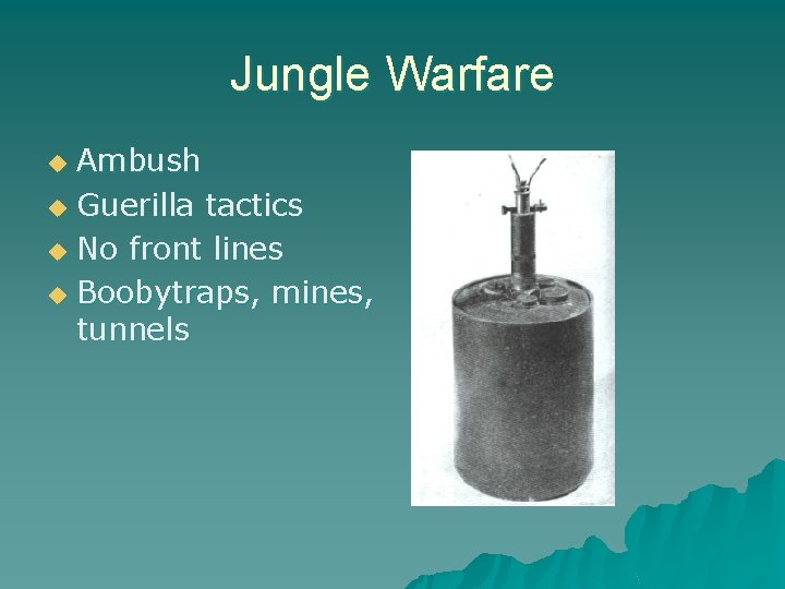 Jungle Warfare Ambush u Guerilla tactics u No front lines u Boobytraps, mines, tunnels