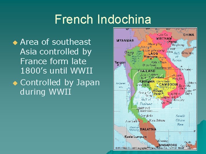 French Indochina Area of southeast Asia controlled by France form late 1800’s until WWII