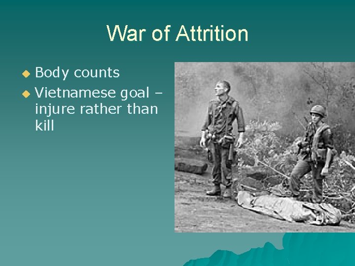 War of Attrition Body counts u Vietnamese goal – injure rather than kill u