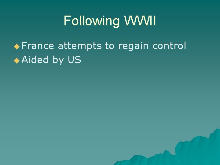 Following WWII u France attempts to regain control u Aided by US 