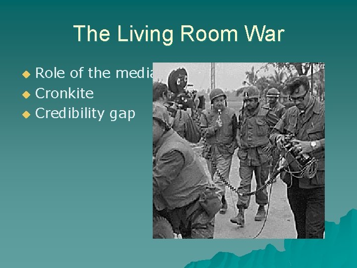 The Living Room War Role of the media u Cronkite u Credibility gap u