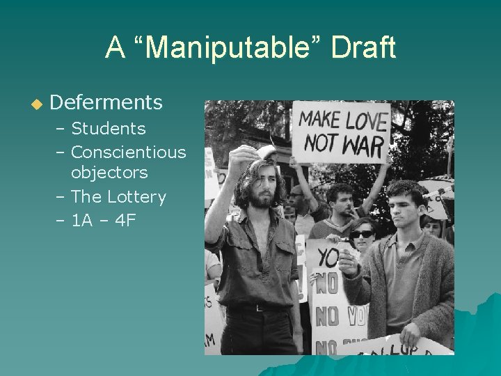 A “Maniputable” Draft u Deferments – Students – Conscientious objectors – The Lottery –