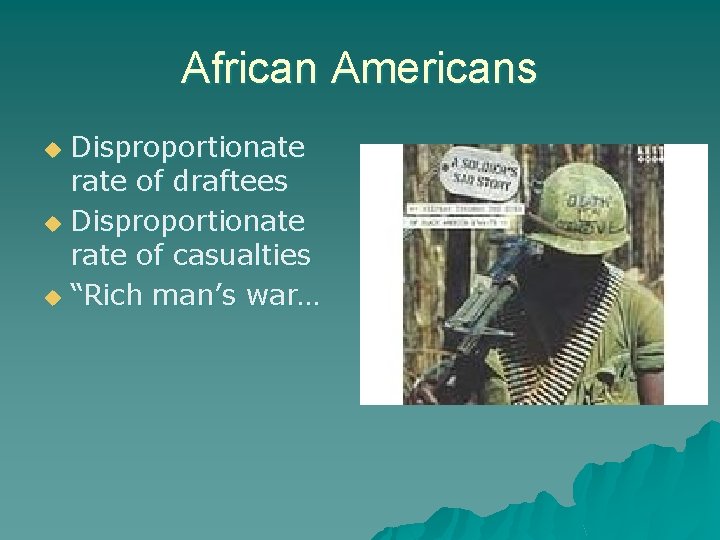 African Americans Disproportionate rate of draftees u Disproportionate rate of casualties u “Rich man’s