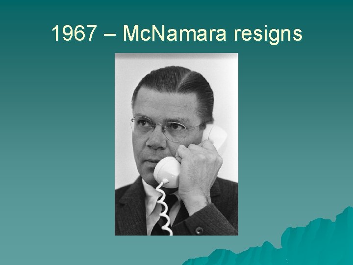 1967 – Mc. Namara resigns 