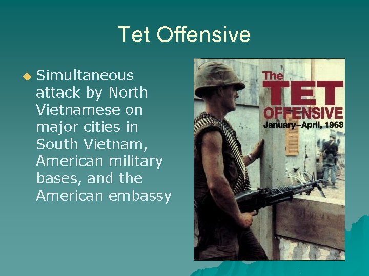 Tet Offensive u Simultaneous attack by North Vietnamese on major cities in South Vietnam,