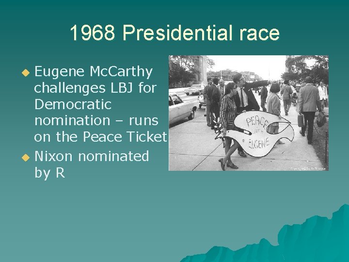 1968 Presidential race Eugene Mc. Carthy challenges LBJ for Democratic nomination – runs on