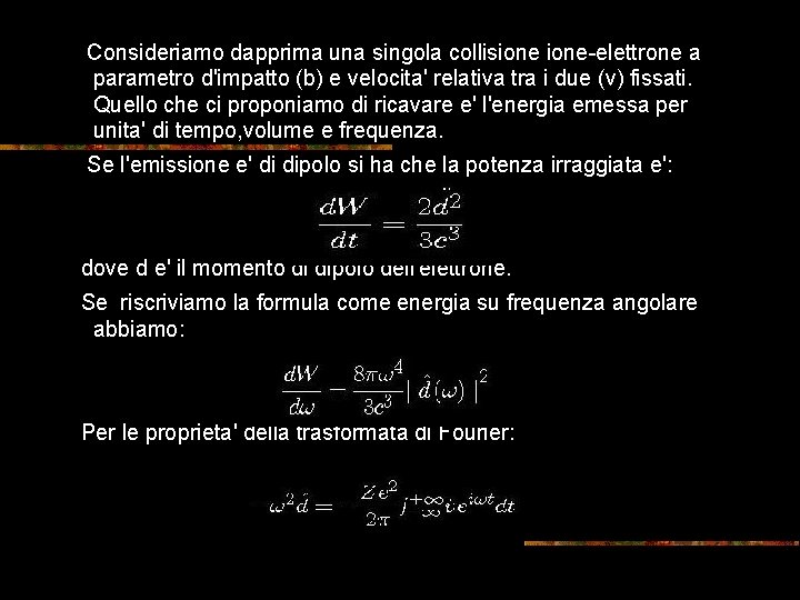 Consideriamo dapprima una singola collisione-elettrone a parametro d'impatto (b) e velocita' relativa tra i