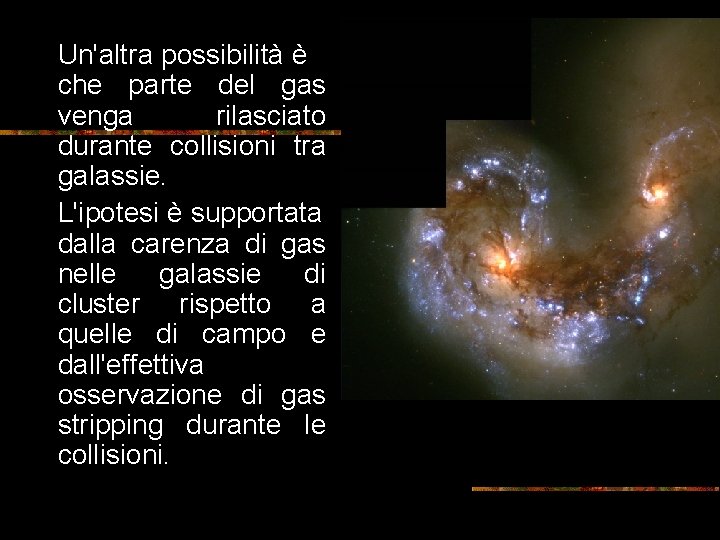 Un'altra possibilità è che parte del gas venga rilasciato durante collisioni tra galassie. L'ipotesi Un'altra possibilità è che parte del gas venga rilasciato durante collisioni tra galassie. L'ipotesi