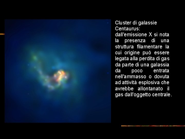 Cluster di galassie Centaurus: dall'emissione X si nota la presenza di una struttura filamentare Cluster di galassie Centaurus: dall'emissione X si nota la presenza di una struttura filamentare