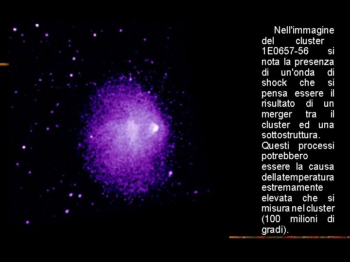 Nell'immagine del cluster 1 E 0657 -56 si nota la presenza di un'onda di Nell'immagine del cluster 1 E 0657 -56 si nota la presenza di un'onda di