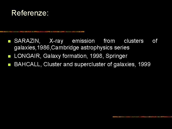 Referenze: SARAZIN, X-ray emission from clusters of galaxies, 1986, Cambridge astrophysics series LONGAIR, Galaxy Referenze: SARAZIN, X-ray emission from clusters of galaxies, 1986, Cambridge astrophysics series LONGAIR, Galaxy