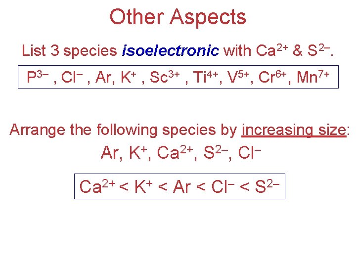 Other Aspects List 3 species isoelectronic with Ca 2+ & S 2–. P 3–
