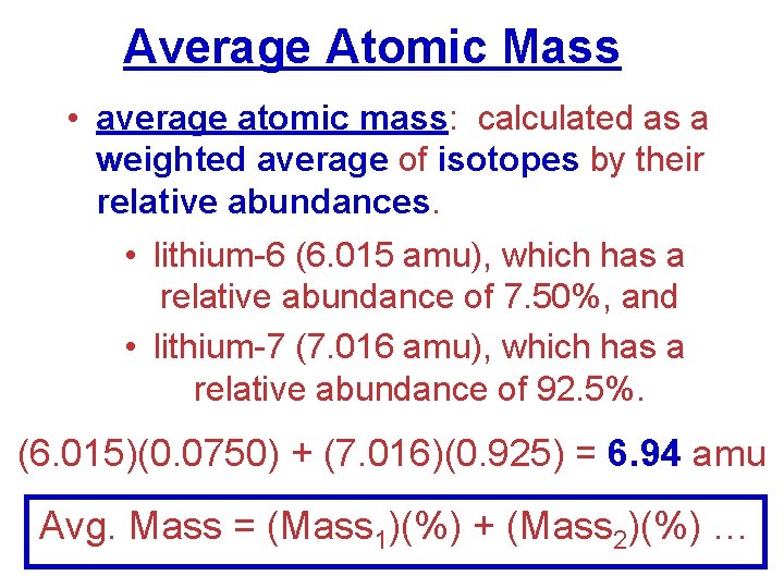 Average Atomic Mass • average atomic mass: calculated as a weighted average of isotopes