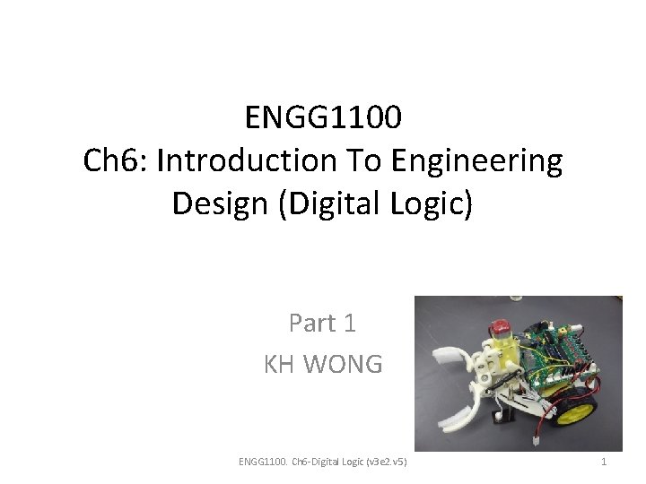 ENGG 1100 Ch 6: Introduction To Engineering Design (Digital Logic) Part 1 KH WONG
