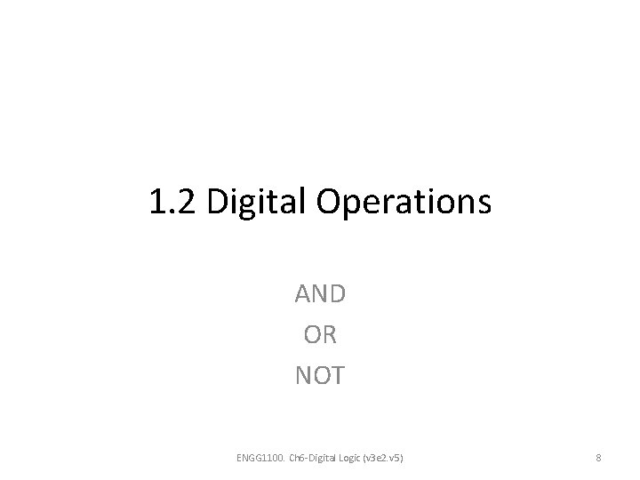 1. 2 Digital Operations AND OR NOT ENGG 1100. Ch 6 -Digital Logic (v