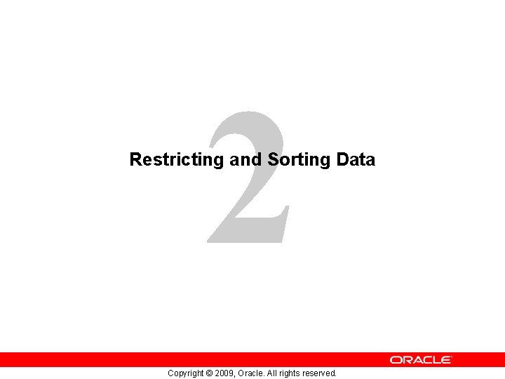 2 Restricting and Sorting Data Copyright © 2009, Oracle. All rights reserved. 