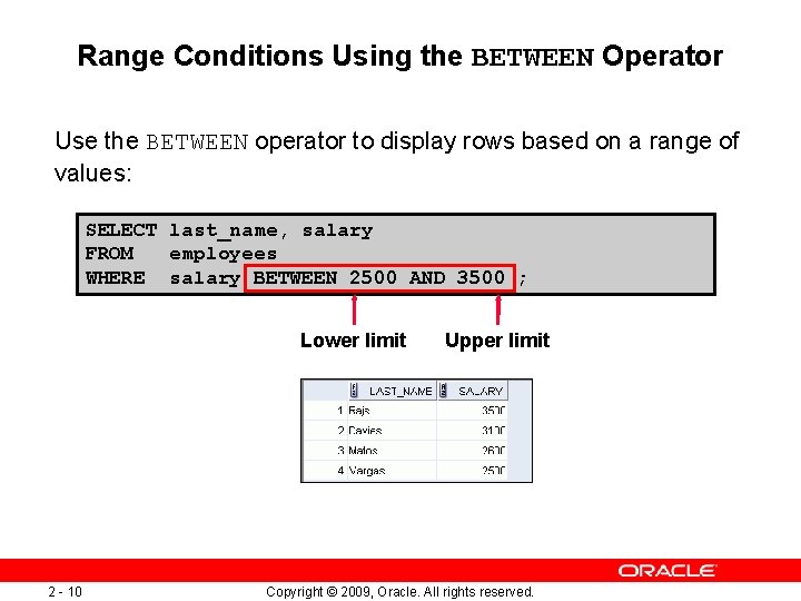 Range Conditions Using the BETWEEN Operator Use the BETWEEN operator to display rows based