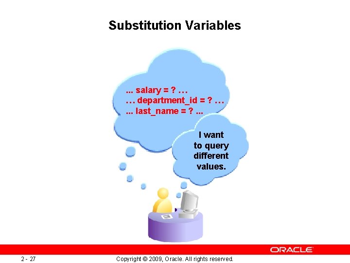 Substitution Variables . . . salary = ? … … department_id = ? ….