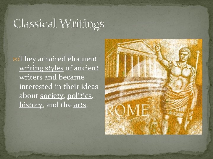 Classical Writings They admired eloquent writing styles of ancient writers and became interested in Classical Writings They admired eloquent writing styles of ancient writers and became interested in