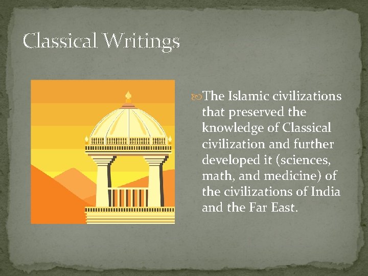 Classical Writings The Islamic civilizations that preserved the knowledge of Classical civilization and further Classical Writings The Islamic civilizations that preserved the knowledge of Classical civilization and further