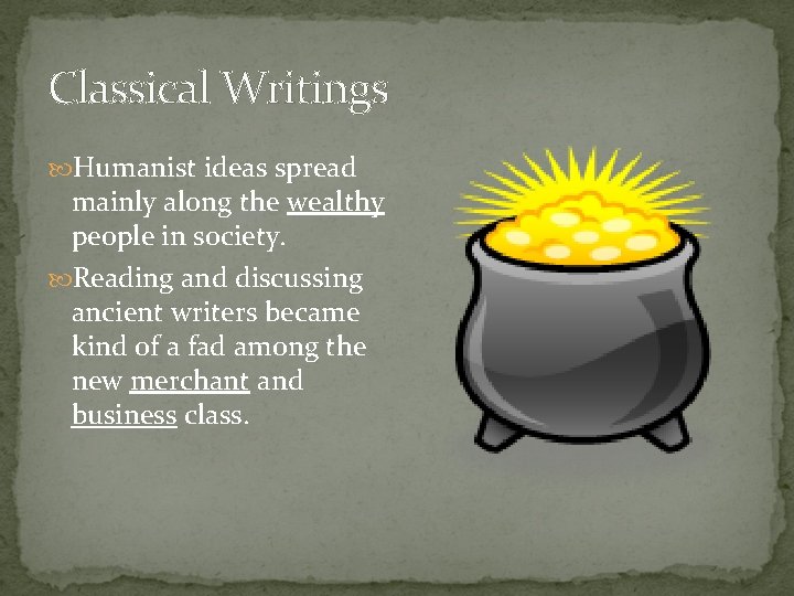 Classical Writings Humanist ideas spread mainly along the wealthy people in society. Reading and Classical Writings Humanist ideas spread mainly along the wealthy people in society. Reading and
