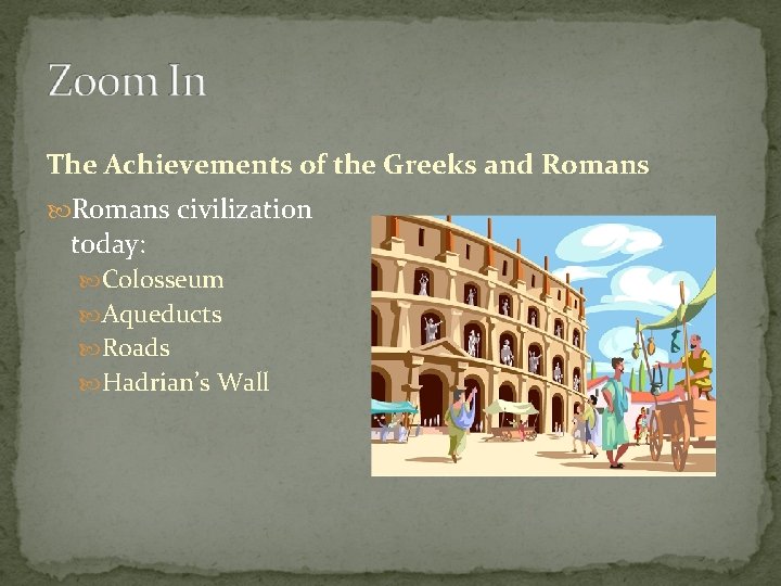 The Achievements of the Greeks and Romans civilization today: Colosseum Aqueducts Roads Hadrian’s Wall The Achievements of the Greeks and Romans civilization today: Colosseum Aqueducts Roads Hadrian’s Wall