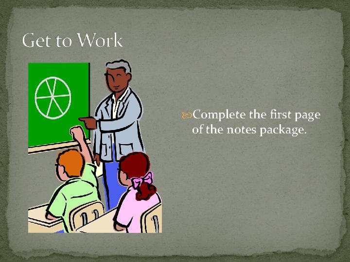 Complete the first page of the notes package. Complete the first page of the notes package.