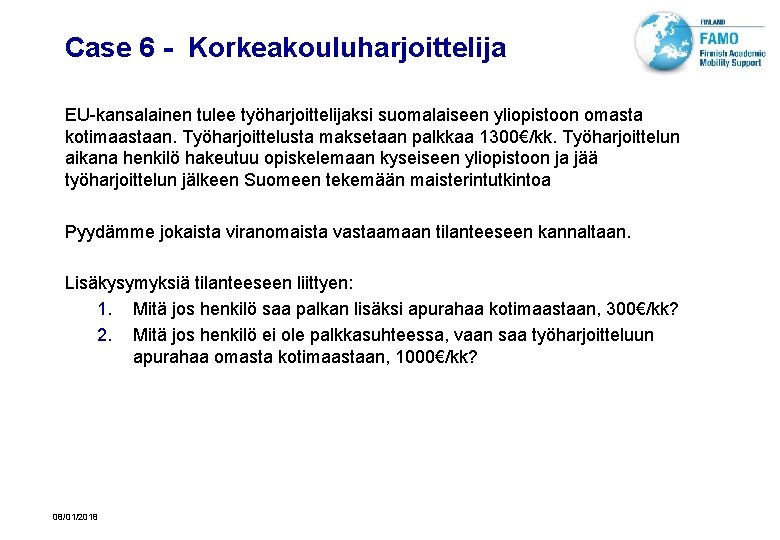 Case 6 - Korkeakouluharjoittelija EU-kansalainen tulee työharjoittelijaksi suomalaiseen yliopistoon omasta kotimaastaan. Työharjoittelusta maksetaan palkkaa