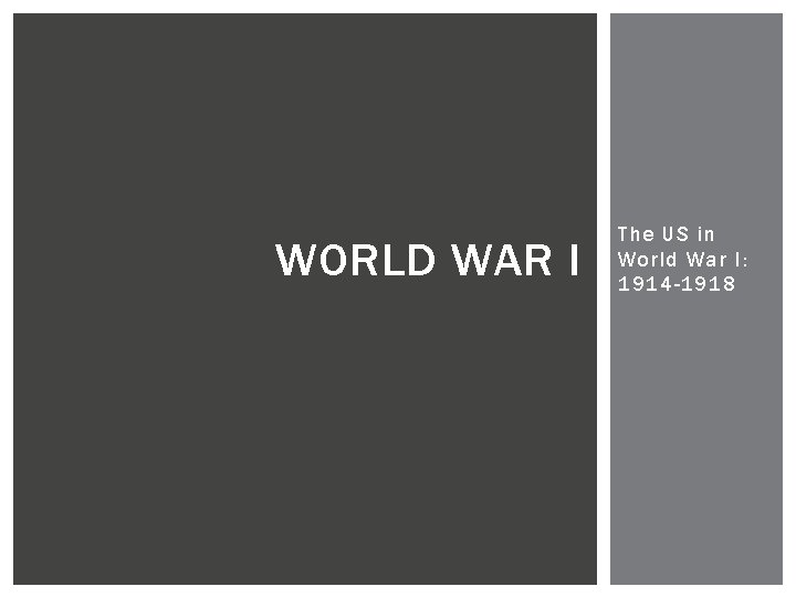 WORLD WAR I The US in World War I: 1914 -1918 
