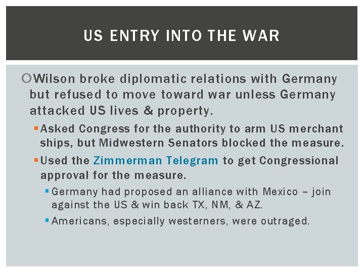 US ENTRY INTO THE WAR Wilson broke diplomatic relations with Germany but refused to