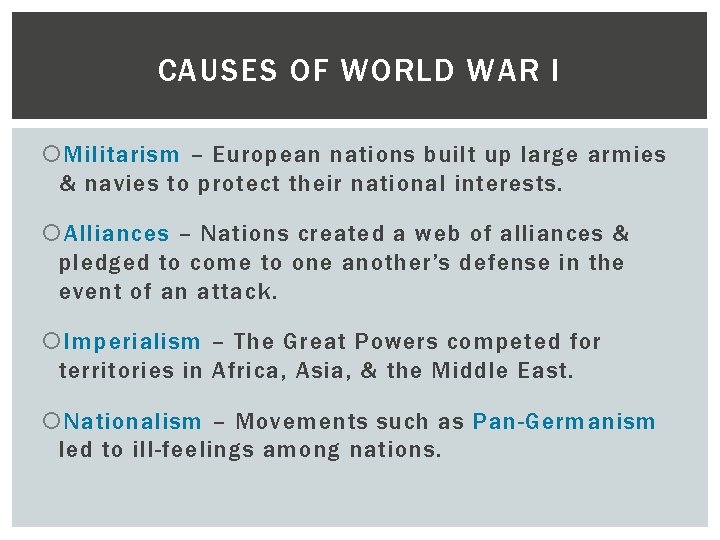 CAUSES OF WORLD WAR I Militarism – European nations built up large armies &