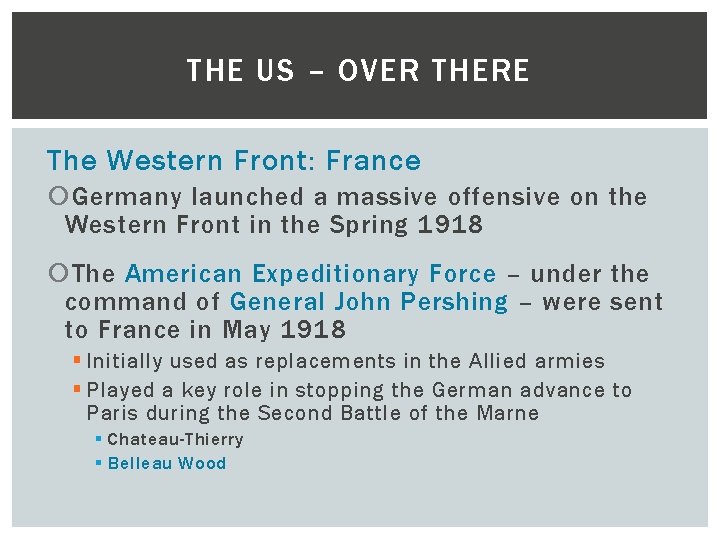 THE US – OVER THERE The Western Front: France Germany launched a massive offensive