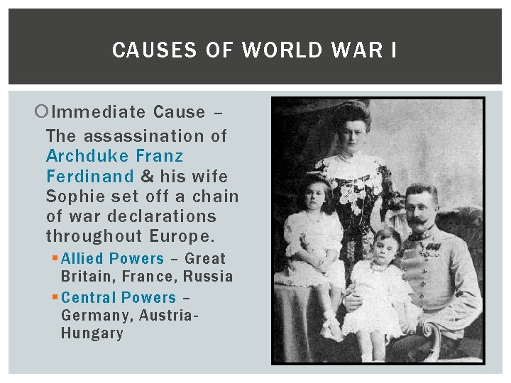 CAUSES OF WORLD WAR I Immediate Cause – The assassination of Archduke Franz Ferdinand