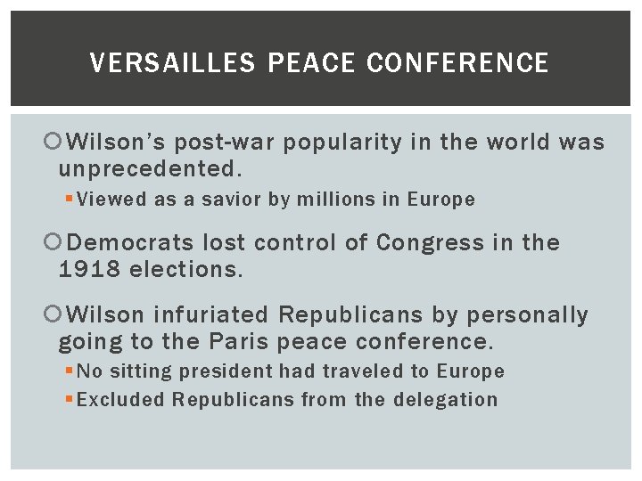 VERSAILLES PEACE CONFERENCE Wilson’s post-war popularity in the world was unprecedented. § Viewed as