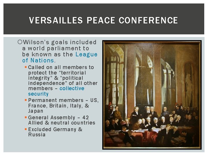 VERSAILLES PEACE CONFERENCE Wilson’s goals included a world parliament to be known as the