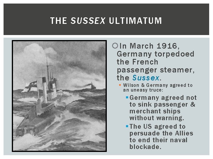 THE SUSSEX ULTIMATUM In March 1916, Germany torpedoed the French passenger steamer, the Sussex.