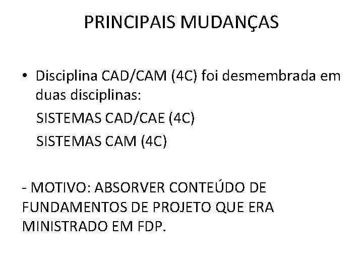 PRINCIPAIS MUDANÇAS • Disciplina CAD/CAM (4 C) foi desmembrada em duas disciplinas: SISTEMAS CAD/CAE