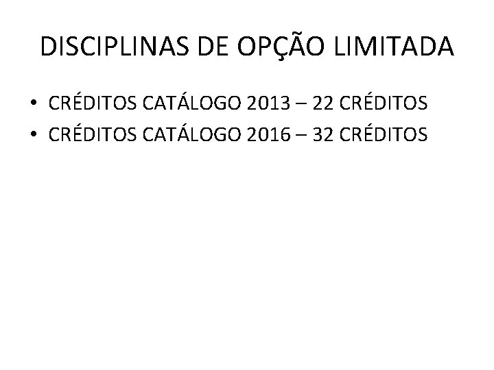 DISCIPLINAS DE OPÇÃO LIMITADA • CRÉDITOS CATÁLOGO 2013 – 22 CRÉDITOS • CRÉDITOS CATÁLOGO