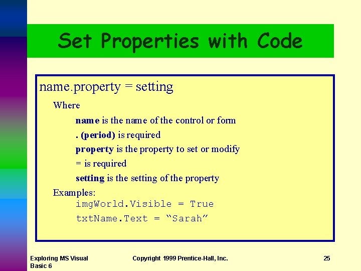 Set Properties with Code name. property = setting Where name is the name of