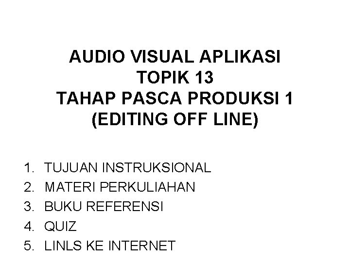 AUDIO VISUAL APLIKASI TOPIK 13 TAHAP PASCA PRODUKSI 1 (EDITING OFF LINE) 1. 2.