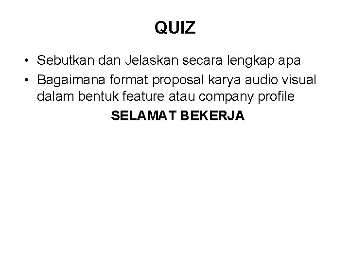 QUIZ • Sebutkan dan Jelaskan secara lengkap apa • Bagaimana format proposal karya audio