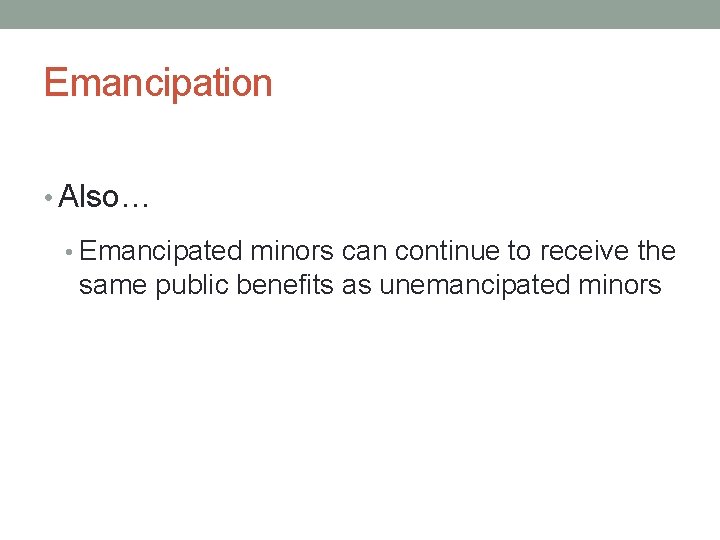 Emancipation • Also… • Emancipated minors can continue to receive the same public benefits