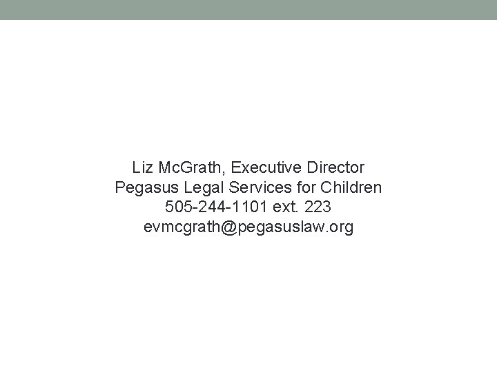 Liz Mc. Grath, Executive Director Pegasus Legal Services for Children 505 -244 -1101 ext.